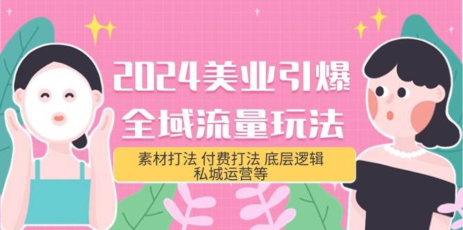 2024美业-引爆全域流量玩法，素材打法 付费打法 底层逻辑 私城运营等(31节)-杨振轩笔记