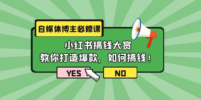 自媒体博主必修课：小红书搞钱大赏，教你打造爆款，如何搞钱（11节课）-杨振轩笔记