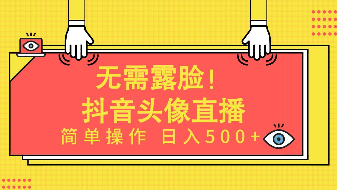 无需露脸！Ai头像直播项目，简单操作日入500+！-杨振轩笔记