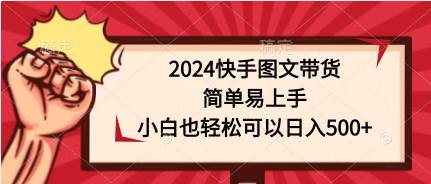 2024快手图文带货，简单易上手，小白也轻松可以日入500+-杨振轩笔记