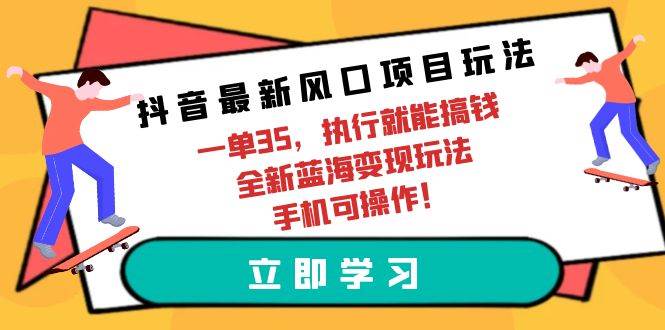 抖音最新风口项目玩法，一单35，执行就能搞钱 全新蓝海变现玩法 手机可操作-杨振轩笔记