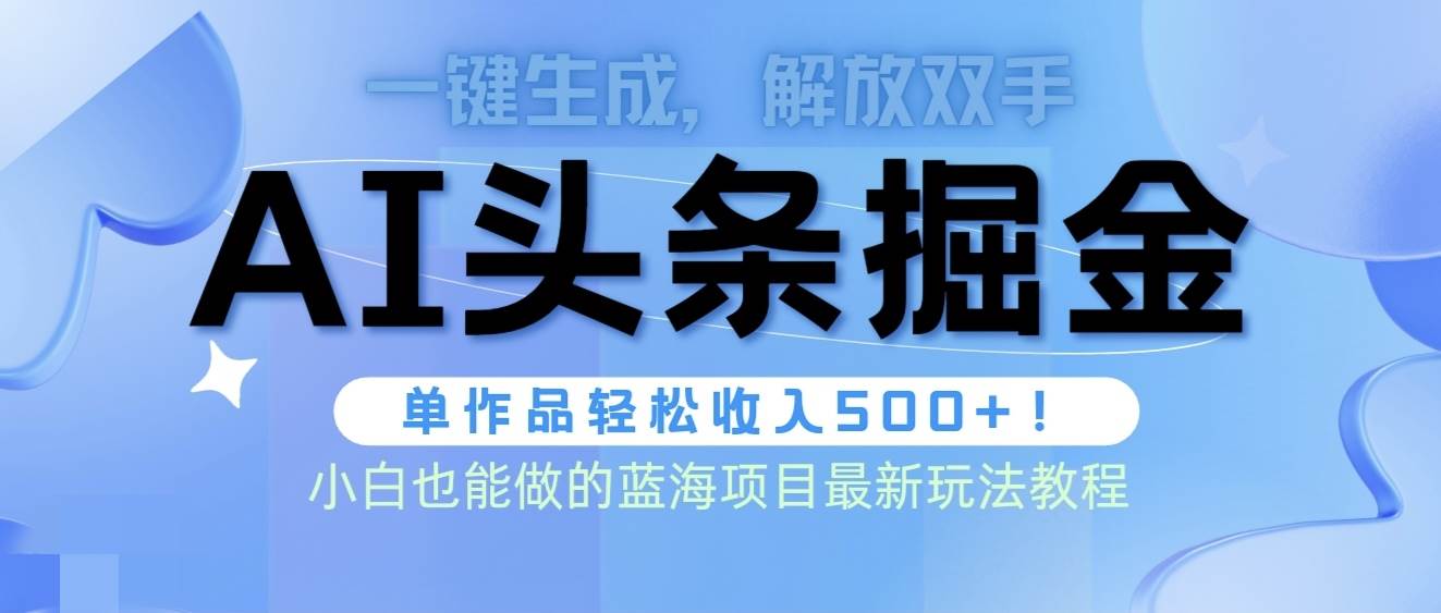 头条AI掘金术最新玩法，全AI制作无需人工修稿，一键生成单篇文章收益500+-杨振轩笔记
