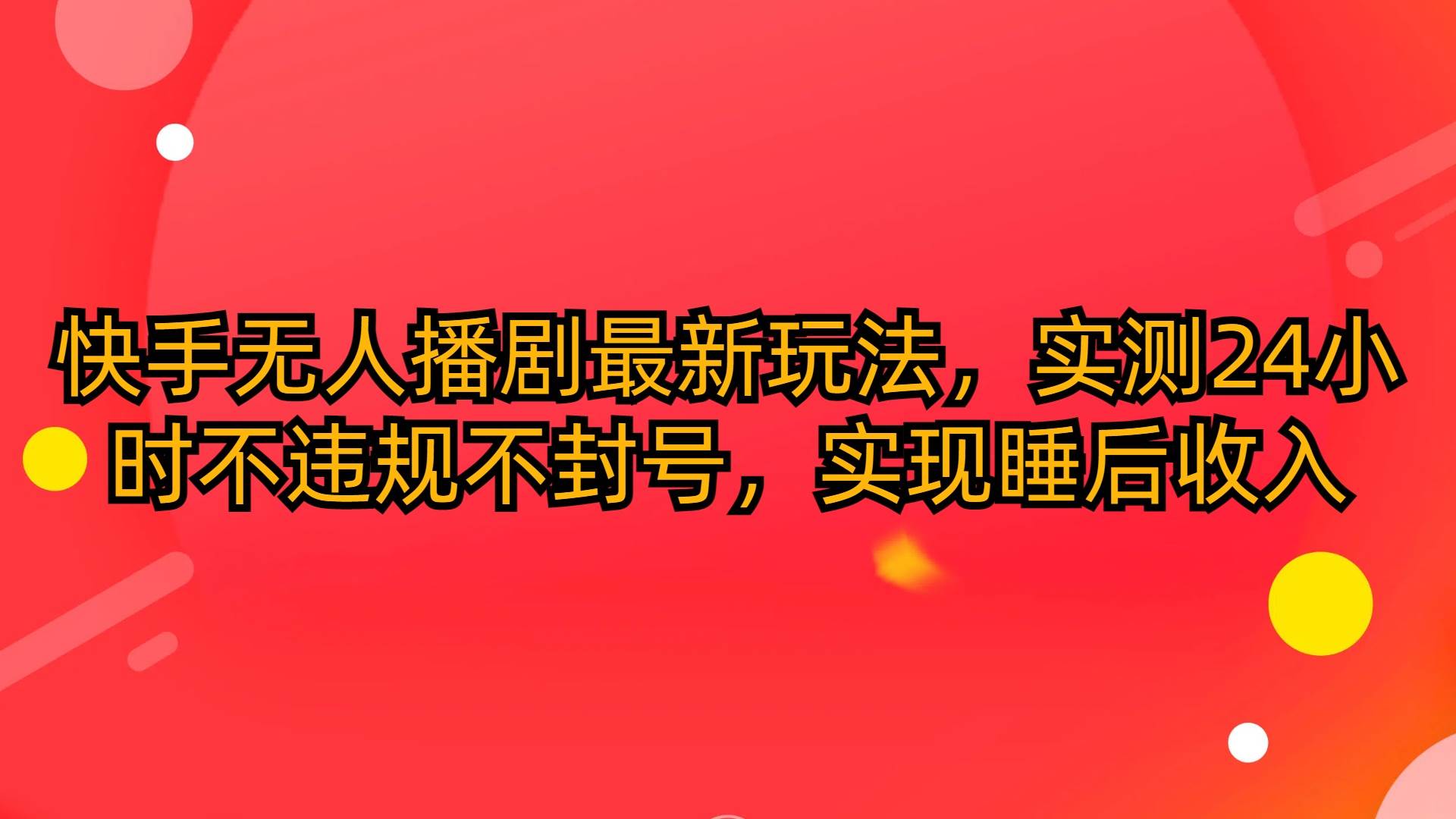 快手无人播剧最新玩法，实测24小时不违规不封号，实现睡后收入-杨振轩笔记