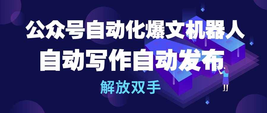 公众号流量主自动化爆文机器人，自动写作自动发布，解放双手-杨振轩笔记