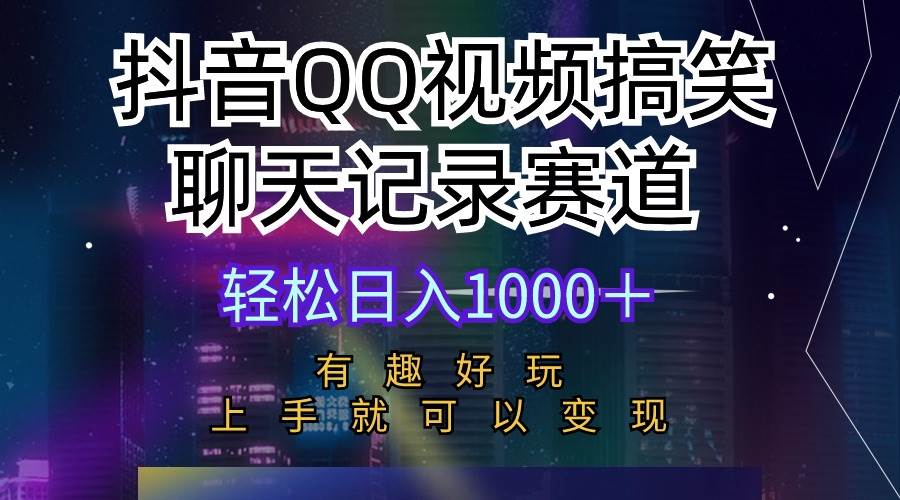 抖音QQ视频搞笑聊天记录赛道 有趣好玩 新手上手就可以变现 轻松日入1000＋-杨振轩笔记
