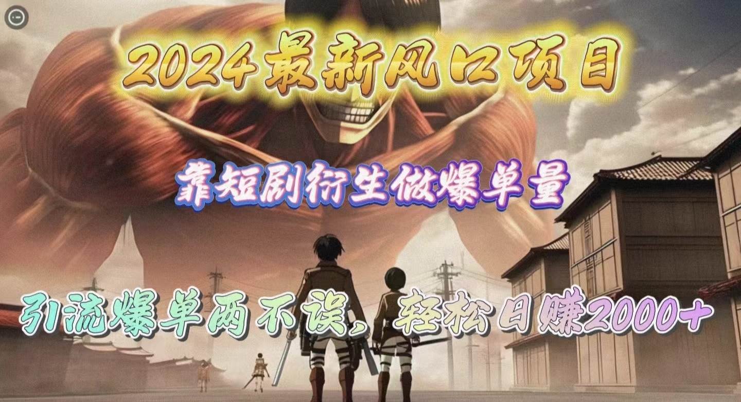 2024最新风口项目，靠短剧衍生做爆单量，引流爆单轻松日赚2000+-杨振轩笔记