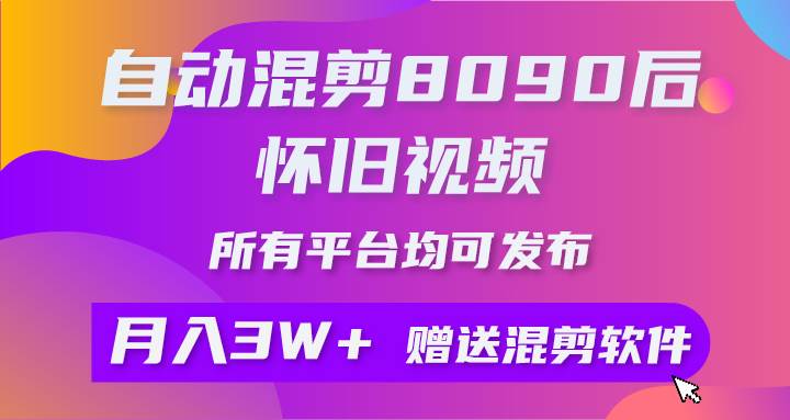 自动混剪8090后怀旧视频，所有平台均可发布，矩阵操作月入3W+附工具+素材-杨振轩笔记