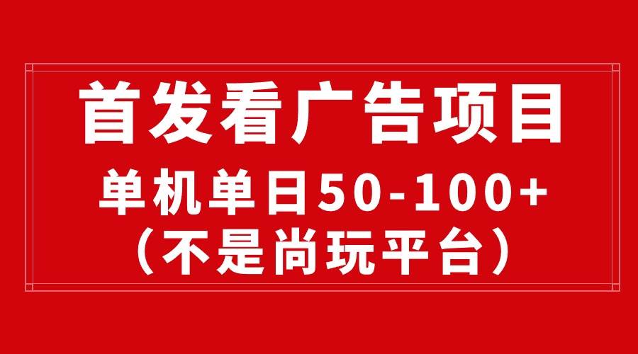 最新看广告平台（不是尚玩），单机一天稳定收益50-100+-杨振轩笔记