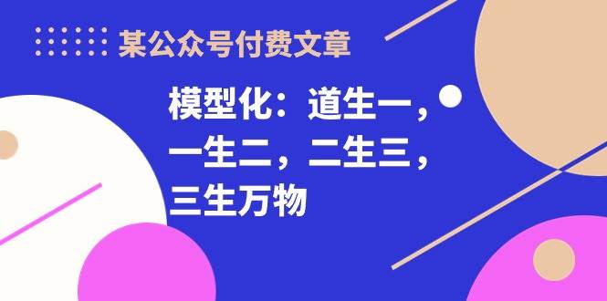 某付费文章《模型化：道生一，一生二，二生三，三生万物！》-杨振轩笔记