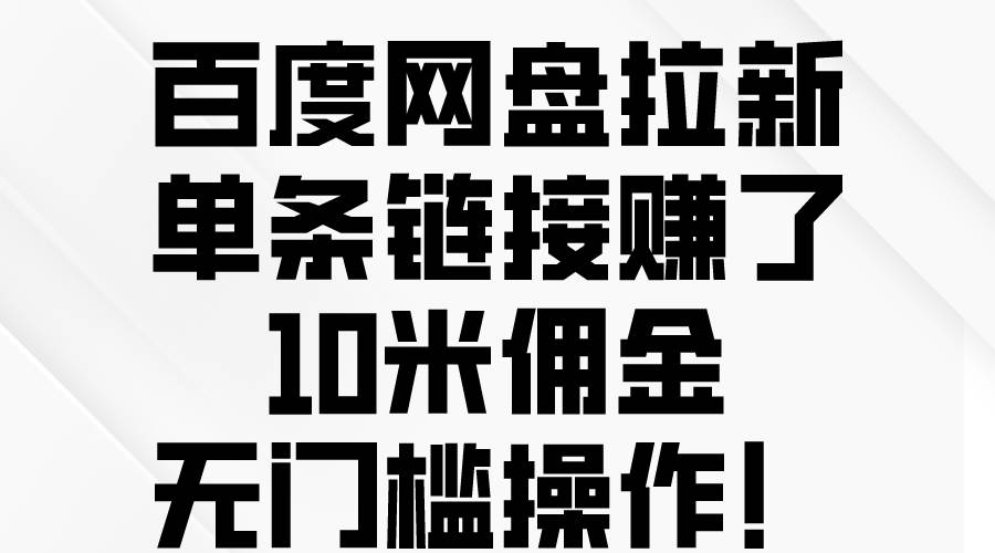 百度网盘拉新，单条链接赚了10米佣金，无门槛操作！-杨振轩笔记