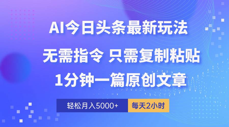 AI头条最新玩法 1分钟一篇 100%过原创 无脑复制粘贴 轻松月入5000+ 每…-杨振轩笔记