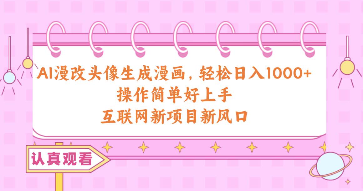 AI漫改头像生成漫画，轻松日入1000+，操作简单好上手，互联网新项目新风口-杨振轩笔记