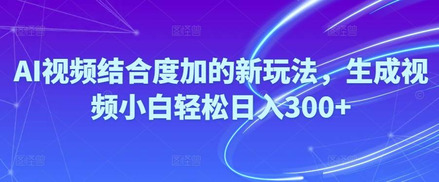 Ai视频结合度加的新玩法,生成视频小白轻松日入300+-杨振轩笔记
