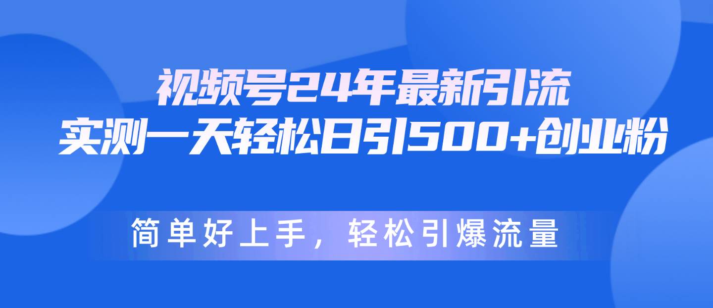 视频号24年最新引流，一天轻松日引500+创业粉，简单好上手，轻松引爆流量-杨振轩笔记