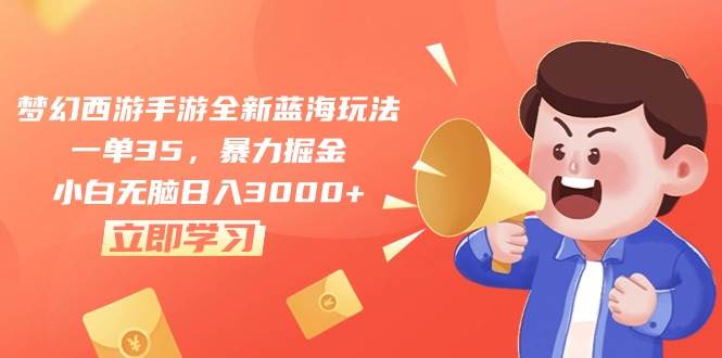 梦幻西游手游全新蓝海玩法，一单35，暴力掘金，小白无脑日入3000+-杨振轩笔记