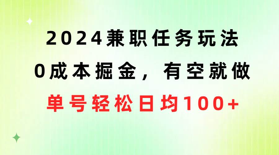 2024兼职任务玩法 0成本掘金，有空就做 单号轻松日均100+-杨振轩笔记