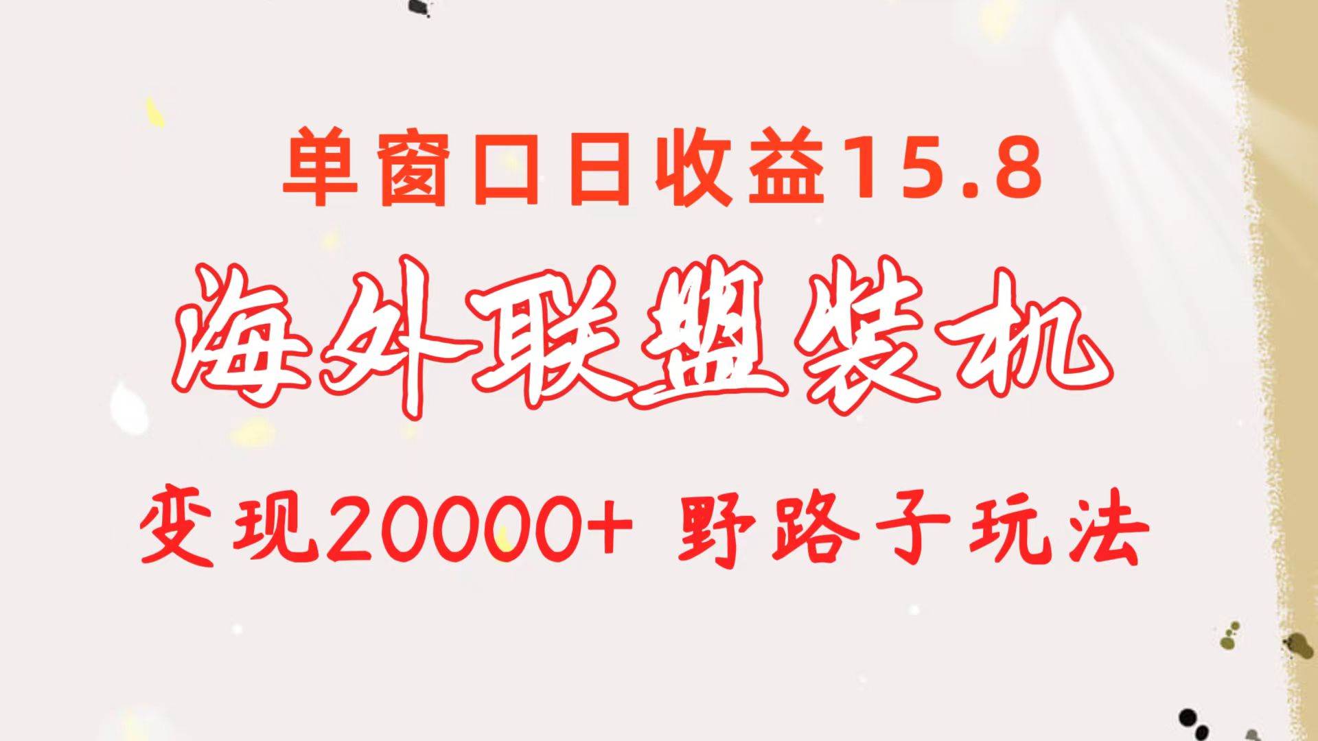 海外联盟装机 单窗口日收益15.8  变现20000+ 野路子玩法-杨振轩笔记