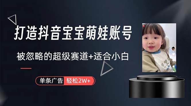 打造抖音宝宝账号，一条广告2W，大部分人忽略的超级赛道，小白简单入手-杨振轩笔记