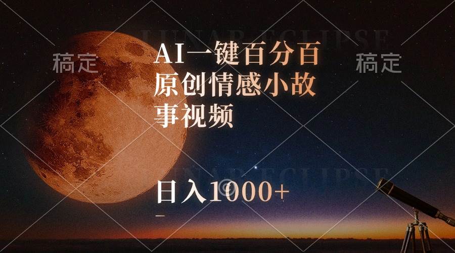 AI一键百分百原创情感小故事视频，视频号最顶赛道，日入1000+-杨振轩笔记