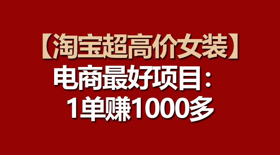 【淘宝超高价女装】电商最好项目：一单赚1000多-杨振轩笔记