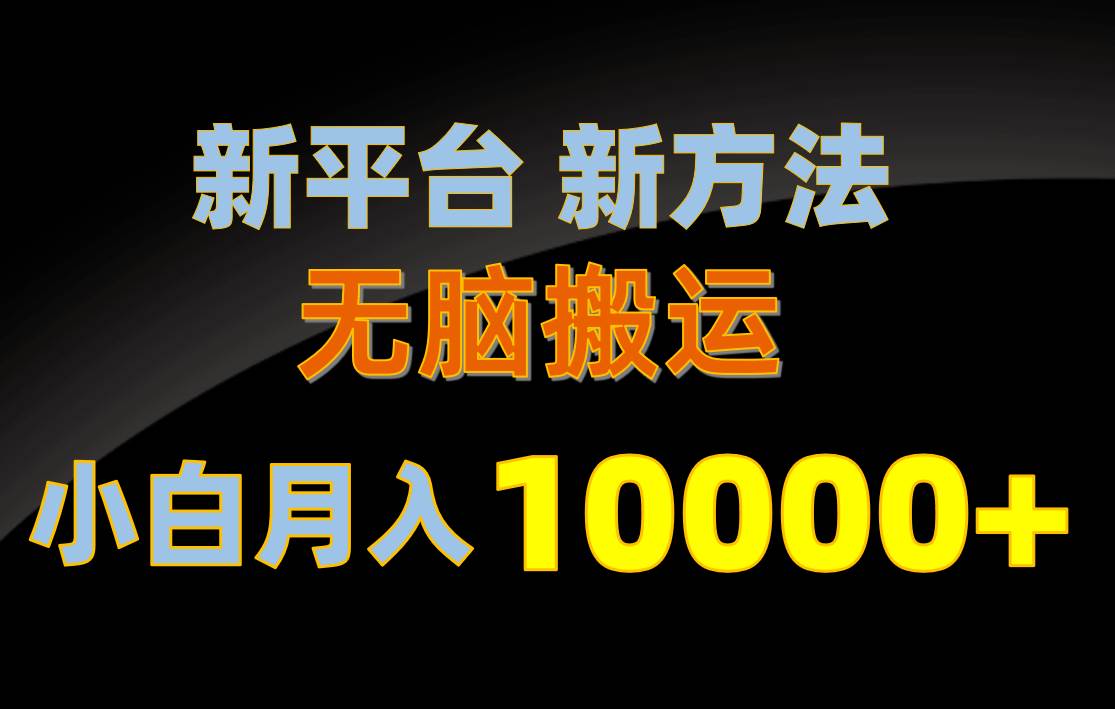 新平台新方法，无脑搬运，月赚10000+，小白轻松上手不动脑-杨振轩笔记