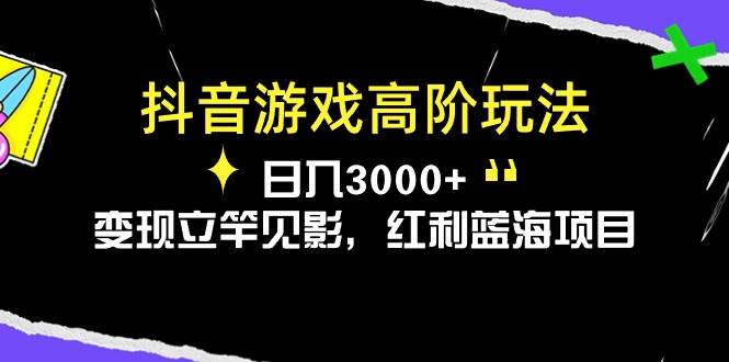 抖音游戏高阶玩法，日入3000+，变现立竿见影，红利蓝海项目-杨振轩笔记