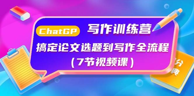 ChatGPT写作训练营：搞定论文选题到写作全流程（7节视频课）-杨振轩笔记