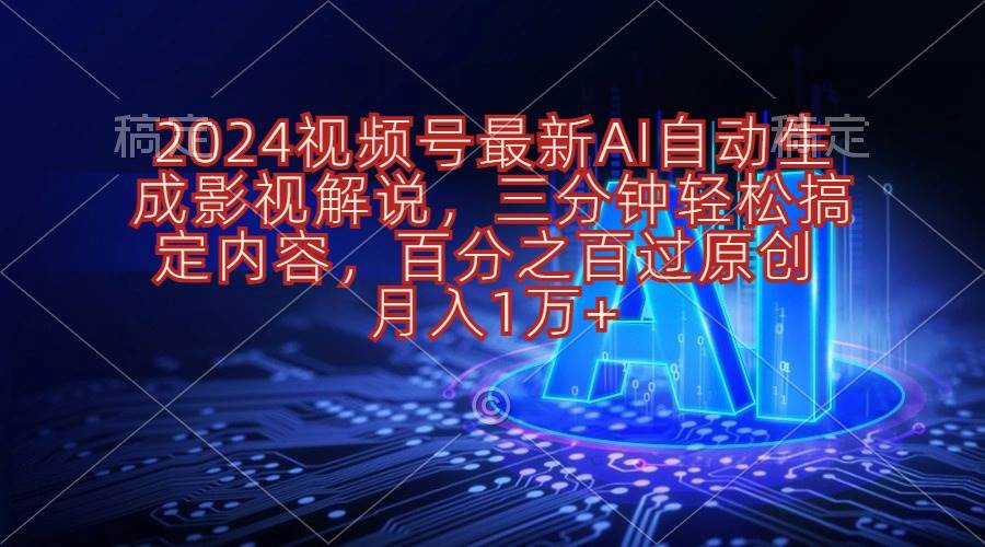 2024视频号最新AI自动生成影视解说，三分钟轻松搞定内容，百分之百过原…-杨振轩笔记