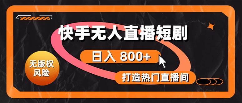 快手无人直播短剧宝典：无版权风险，轻松打造热门直播间，日进斗金不是梦-杨振轩笔记